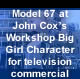 Model 67 at John Cox's Workshop Big Girl Character for television commercial
