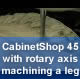 CabinetShop 45 with rotary axis machining a leg