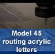 Model 45 routing acrylic letters