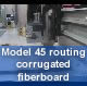 Model 45 routing corrugated fiberboard