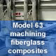 Model 63 machining fiberglass composites