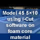 Model 45 5×10 using i-Cut software on foam core material